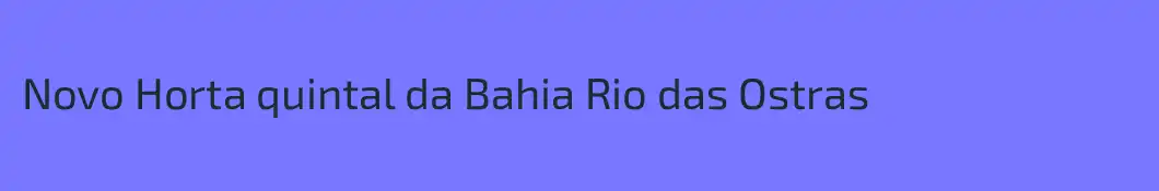 Novo Horta quintal da Bahia Rio das Ostras
